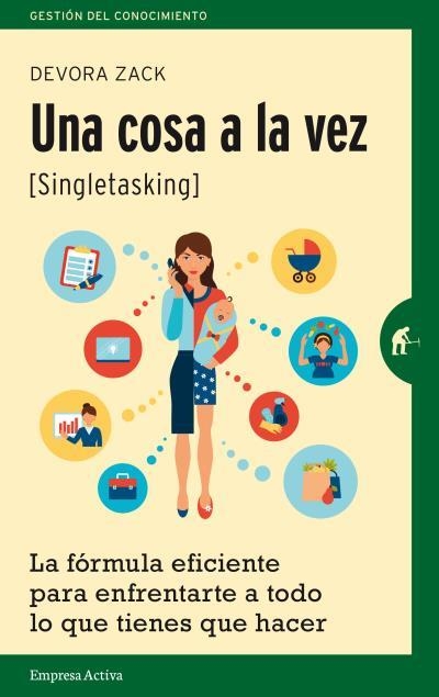 UNA COSA A LA VEZ (SINGLETASKING). LA FORMULA EFICIENTE PARA ENFRENTARTE A TODO LO QUE TIENES QUE HACER | 9788492921416 | ZACK,DEVORA