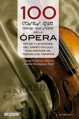 100 COSAS QUE TIENES QUE SABER DE LA OPERA. MITOS Y LEYENDAS DEL ESPECTACULO MAS GRANDE DE TODOS LOS TIEMPOS | 9788416012633 | PUERTAS ESTEVE,DAVID RADIGALES BABI,JAUME