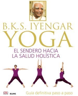 YOGA. EL SENDERO HACIA LA SALUD HOLISTICA. GUIA DEFINITIVA PASO A PASO | 9788416138609 | IYENGAR,B.K.S