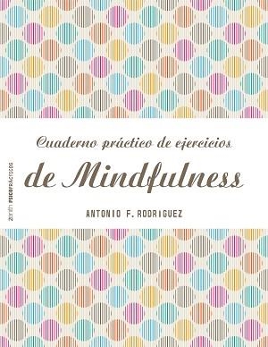 CUADERNO PRACTICO DE EJERCICIOS DE MINDFULNESS | 9788408151982 | RODRIGUEZ,ANTONIO F.