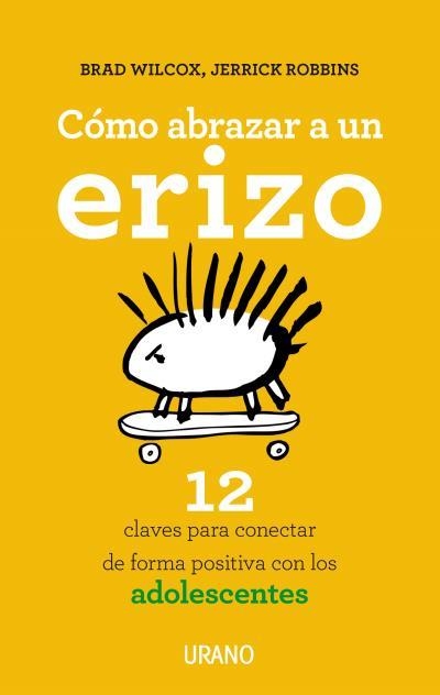 COMO ABRAZAR A UN ERIZO. 12 CLAVES PARA CONECTAR DE FORMA POSITIVA CON LOS ADOLESCENTES | 9788479539429 | WILCOX,BRAD ROBBINS,JERRICK