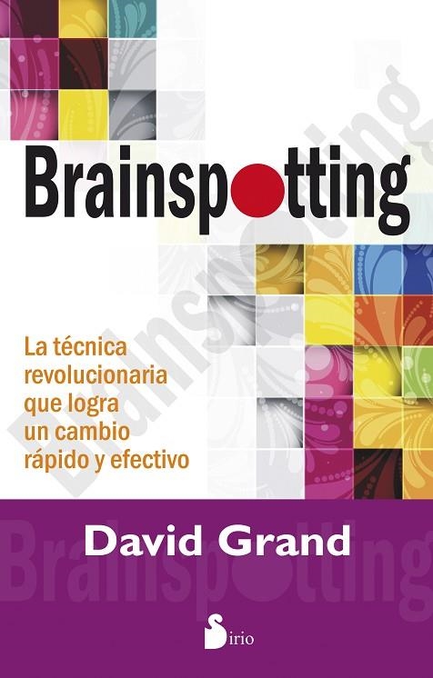 BRAINSPOTTING. LA TECNICA REVOLUCIONARIA QUE LOGRA UN CAMBIO RAPIDO Y EFECTIVO | 9788416233052 | GRAND,DAVID