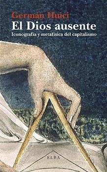 DIOS AUSENTE. ICONOGRAFIA Y METAFISICA DEL CAPITALISMO | 9788494366697 | HUICI,GERMAN