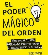 PODER MAGICO DEL ORDEN. CAMBIAR TU VIDA ORDENANDO TODOS TUS TRASTOS Y LIBERANDO ESPACIO EN TU CABEZA | 9788491111399 | VRINT,VICKI