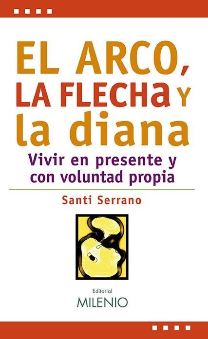 ARCO LA FLECHA Y LA DIANA. VIVIR EN PRESENTE Y CON VOLUNTAD PROPIA | 9788497434270 | SERRANO,SANTI