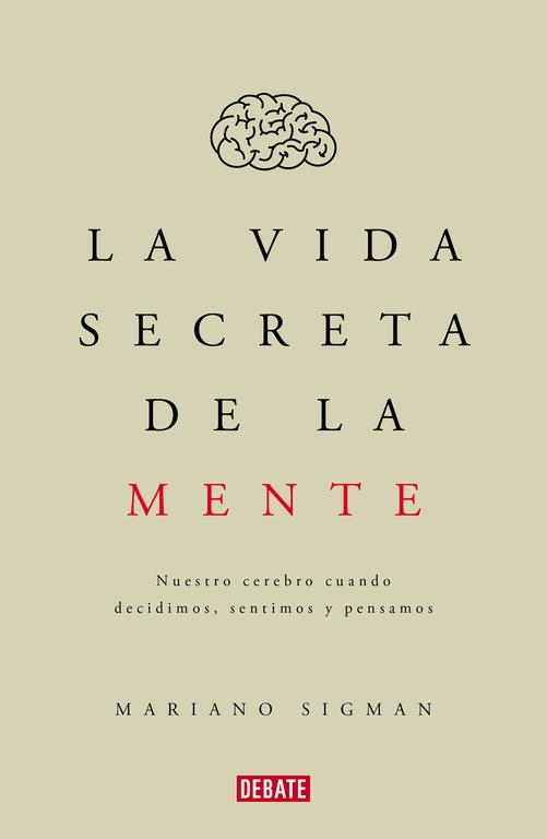 VIDA SECRETA DE LA MENTE. NUESTRO CEREBRO CUANDO DECIDIMOS, SENTIMOS Y PENSAMOS | 9788499926285 | SIGMAN,MARIANO