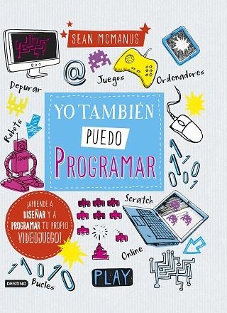 YO TAMBIEN PUEDO PROGRAMAR. APRENDE A DISEÑAR Y A PROGRAMAR TU PROPIO VIDEOJUEGO | 9788408157380 | MCMANUS,SEAN