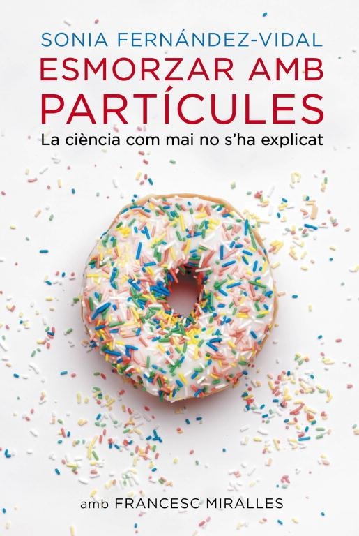 ESMORZAR AMB PARTICULES. LA CIENCIA COM MAI NO S,HA EXPLICAT | 9788401388484 | MIRALLES,FRANCESC FERNANDEZ-VIDAL,SONIA