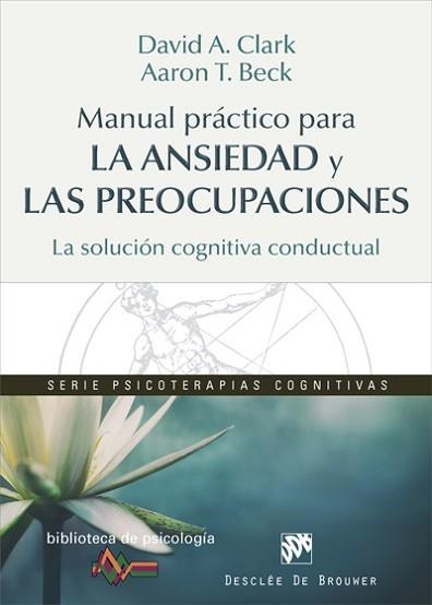 MANUAL PRACTICO PARA LA ANSIEDAD Y LAS PREOCUPACIONES. LA SOLUCION COGNITIVA CONDUCTUAL | 9788433028464 | BECK,AARON T. CLARK,DAVID A.