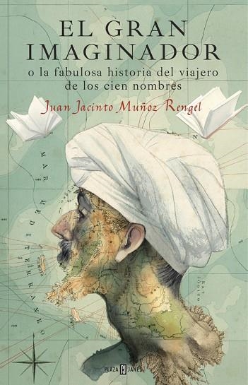 GRAN IMAGINADOR O LA FABULOSA HISTORIA DEL VIAJERO DE LOS CIEN NOMBRES | 9788401017483 | MUÑOZ RENGEL,JUAN JACINTO