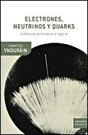 ELECTRONES, NEUTRINOS Y QUARKS. LA FISICA DE PARTICULAS EN EL SIGLO XXI | 9788484328070 | YNDURAIN,FRANCISCO J.