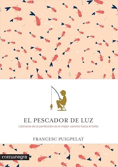 PESCADOR DE LUZ LIBERARSE DE LA PERFECCION ES EL MEJOR CAMINO HACIA EL EXITO | 9788416605088 | PUIGPELAT,FRANCESC