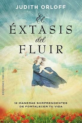 EXTASIS DEL FLUIR. 12 MANERAS SORPRENDENTES DE FORTALECER TU VIDA | 9788491110651 | ORLOFF,JUDITH