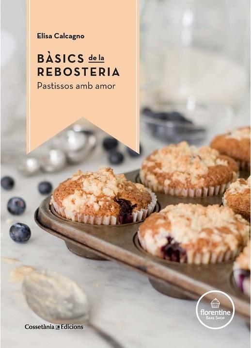 BASICS DE LA REBOSTERIA. PASTISSOS AMB AMOR | 9788490344972 | CALCAGNO,ELISA