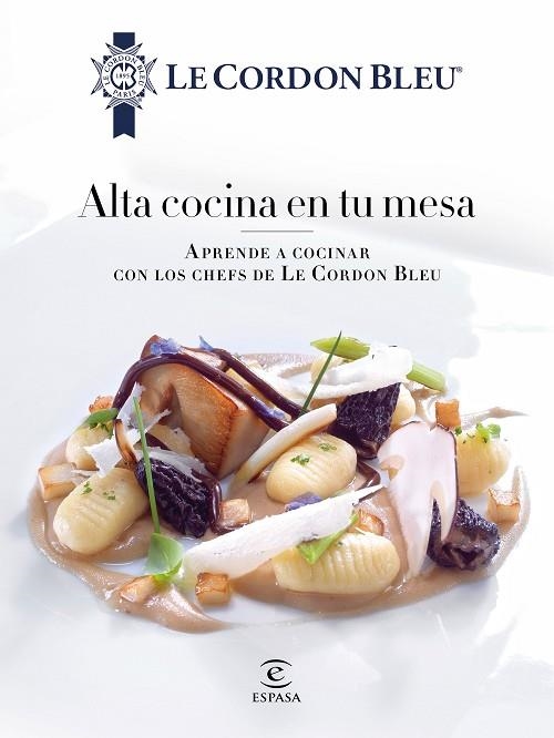 ALTA COCINA EN TU MESA. APRENDE A COCINAR CON LOS CHEFS DE LE CORDON BLEU | 9788467046700 | LE CORDON BLEU