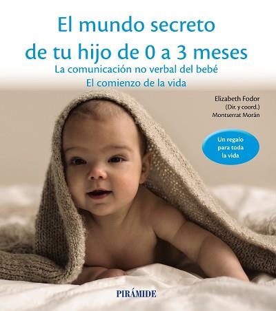 MUNDO SECRETO DE TU HIJO DE 0 A 3 MESES. LA COMUNICACION NO VERBAL DEL BEBE. EL COMIENZO DE LA VIDA | 9788436834536 | FODOR,ELIZABETH MORAN,MONTSERRAT