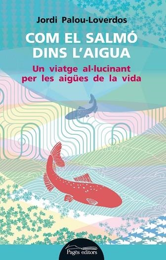 COM EL SALMO DINS L,AIGUA. UN VIATGE AL.LUCINANT PER LES AIGUES DE LA VIDA | 9788499754178 | PALOU-LOVERDOS,JORDI