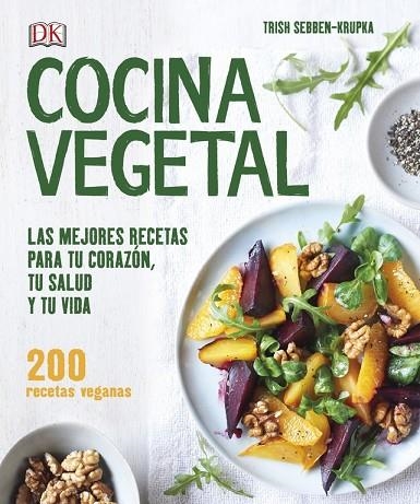 COCINA VEGETAL. LAS MEJORES RECETAS PARA TU CORAZON, TU SALUD Y TU VIDA. 200 RECETAS VEGANAS | 9780241290484 | SEBBEN-KRUPKA,TRISH