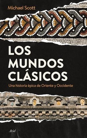 MUNDOS CLASICOS. UNA HISTORIA EPICA DE ORIENTE Y OCCIDENTE | 9788434424777 | SCOTT,MICHAEL