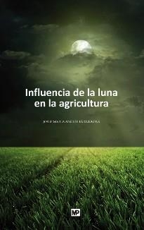 INFLUENCIA DE LA LUNA EN LA AGRICULTURA. Y OTROS TEMAS DE PRINCIPAL INTERES PARA EL CAMPESINO Y GENTES DE LA CIUDAD | 9788484764069 | ANGLES I FARRERONS,JOSEP