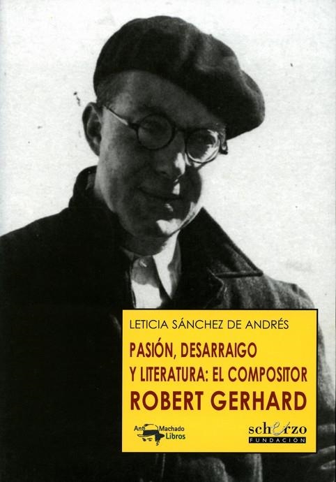 PASION, DESARRAIGO Y LITERATURA: EL COMPOSITOR ROBERT GERHARD | 9788477744504 | SANCHEZ DE ANDRES,LETICIA