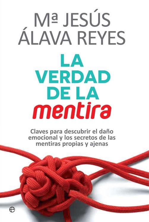 VERDAD DE LA MENTIRA. CLAVES PARA DESCUBRIR EL DAÑO EMOCIONAL Y LOS SECRETOS DE LAS MENTIRAS PROPIAS Y AJENAS | 9788490608159 | ALAVA REYES,M.JESUS