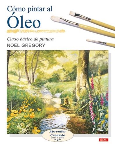 COMO PINTAR AL OLEO. CURSO BASICO DE PINTURA | 9788496365469 | GREGORY,NOEL