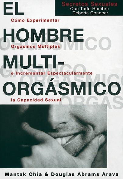 HOMBRE MULTIORGASMICO. COMO EXPERIMENTAR ORGASMOS MULTIPLES E INCREMENTAR ESPECTACULARMENTE LA CAPACIDAD SEXUAL. SECRETOS SEXUALES QUE TODO HOMBRE DEB | 9788488066541 | CHIA,MANTAK ABRAMS,DOUGLAS