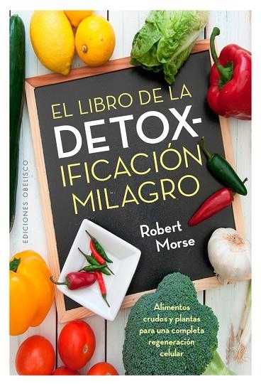 LIBRO DE LA DETOXIFICACION MILAGRO. ALIMENTOS CRUDOS Y PLANTAS PARA UNA COMPLETA REGENERACION CELULAR | 9788491111740 | MORSE,ROBERT