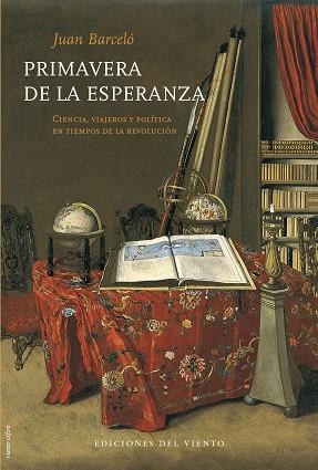 PRIMAVERA DE LA ESPERANZA. CIENCIA, VIAJEROS Y POLITICA EN TIEMPOS DE LA REVOLUCION | 9788415374978 | BARCELO,JUAN