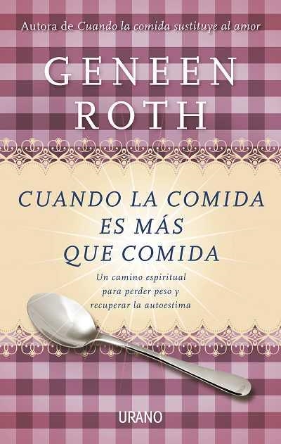 CUANDO LA COMIDA ES MAS QUE COMIDA. UN CAMINO ESPIRITUAL PARA PERDER PESO Y RECUPERAR LA AUTOESTIMA | 9788479537807 | ROTH,GENEEN