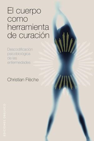 CUERPO COMO HERRAMIENTA DE CURACION. DESCODIFICACION PSICOBIOLOGICA DE LAS ENFERMEDADES | 9788497775601 | FLECHE,CHRISTIAN