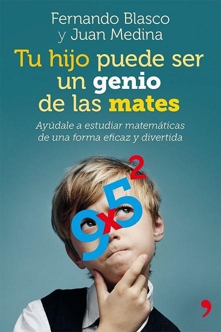 TU HIJO PUEDE SER UN GENIO DE LAS MATES. AYUDALE A ESTUDIAR MATEMATICAS DE UNA FORMA EFICAZ Y DIVERTIDA | 9788499982403 | BLASCO,FERNANDO MEDINA,JUAN