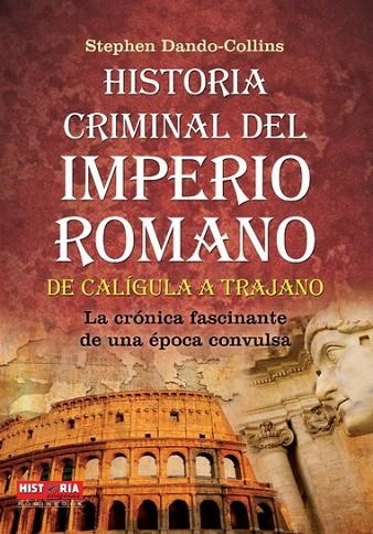 HISTORIA CRIMINAL DEL IMPERIO ROMANO DE CALIGULA A TRAJANO | 9788499171463 | DANDO-COLLINS,STEVE