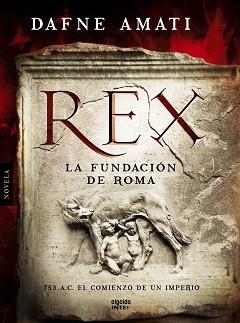 REX. LA FUNDACION DE ROMA. 753 A.C.EL COMIENZO DE UN IMPERIO | 9788498779738 | AMATI,DAFNE