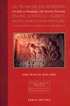 TRAM DE VIA ROMANA ENTRE TARRACO I ILERDA NOVES A PORTACIONS PER AL SEU CONEIXEMENT I APROXIMACIO DEL TRAÇAT | 9788496366497 | ROIG PEREZ,JOSEP FRANCESC
