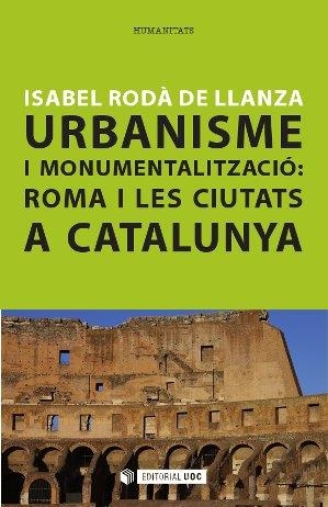 URBANISME I MONUMENTALITZACIO: ROMA I LES CIUTATS A CATALUNYA | 9788490640326 | RODA DE LLANZA,ISABEL