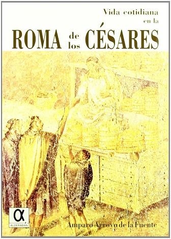 VIDA COTIDIANA EN LA ROMA DE LOS CESARES | 9788488676795 | ARROYO DE LA FUENTE,A.