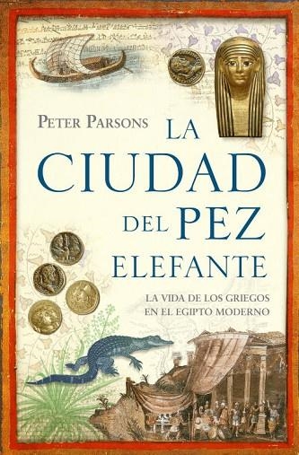 CIUDAD DEL PEZ ELEFANTE. LA VIDA DE LOS GRIEGOS EN EL ANTIGUO EGIPTO | 9788483067666 | PARSONS,PETER