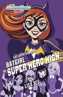 LAS AVENTURAS DE BATGIRL EN SUPER HERO HIGH  | 9788490437247 | YEE, LISA