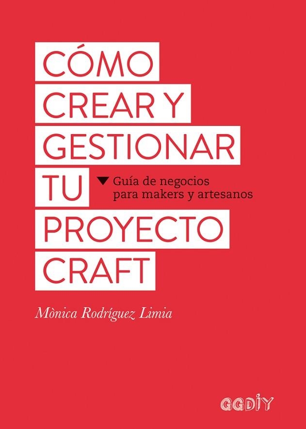 CÓMO CREAR Y GESTIONAR TU PROYECTO CRAFT. GUÍA DE NEGOCIOS PARA MAKERS Y ARTESANOS | 9788425229626 | RODRÍGUEZ LIMIA, MÒNICA