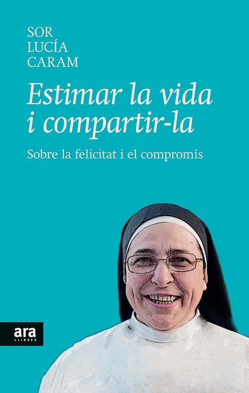 ESTIMAR LA VIDA I COMPARTIR-LA. SOBRE LA FELICITAT I EL COMPROMIS | 9788416154104 | SOR LUCIA CARAM