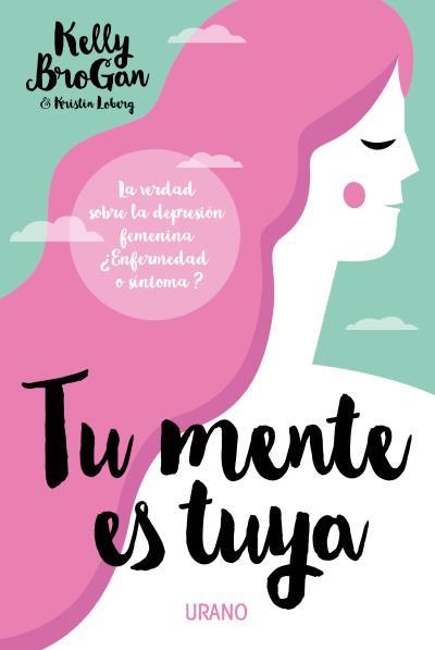 TU MENTE ES TUYA. VERDAD SOBRE LA DEPRESION FEMENINA | 9788479539597 | BROGAN,KELLY