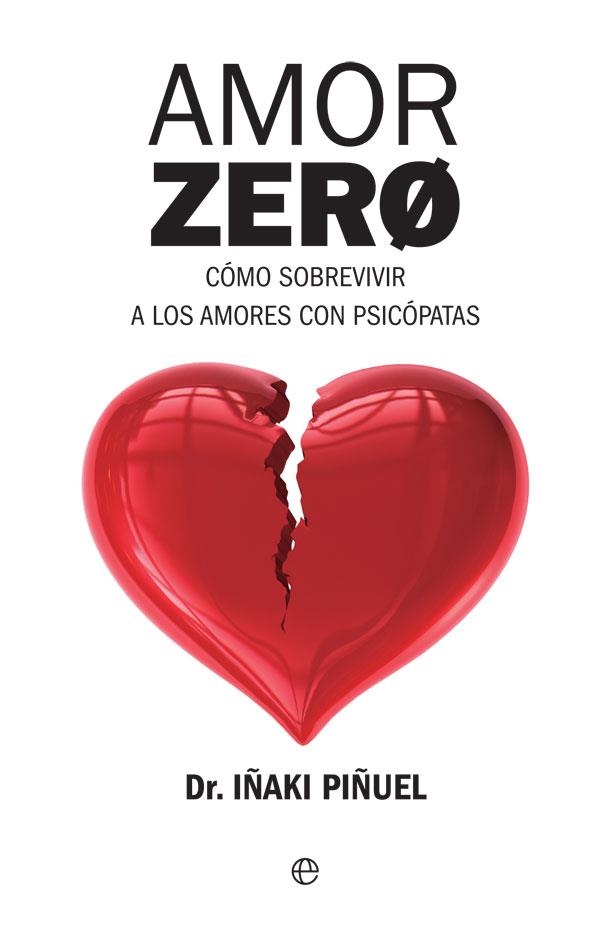 AMOR ZERO. COMO SOBREVIVIR A LOS AMORES CON PSICOPATAS | 9788490608548 | PIÑUEL Y ZABALA,IÑAKI