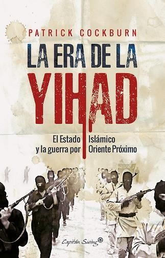 ERA DE LOS YIHAD. EL ESTADO ISLAMICO Y LA GUERRA POR ORIENTE PROXIMO | 9788494588600 | COCKBURN,PATRICK