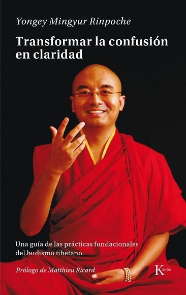 TRANSFORMAR LA CONFUSION EN CLARIDAD. UNA GUIA DE LAS PRACTICAS FUNDACIONALES DEL BUDISMO TIBETANO | 9788499884943 | MINGYUR RIMPOCHE,YONGEY