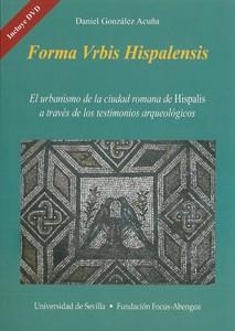 FORMA URBIS HISPALENSIS. EL URBANISMO DE LA CIUDAD ROMANA DE HISPALIS A TRAVES DE LOS TESTIMONIOS ARQUEOLOGICOS | 9788447213313 | GONZALEZ ACUÑA,DANIEL