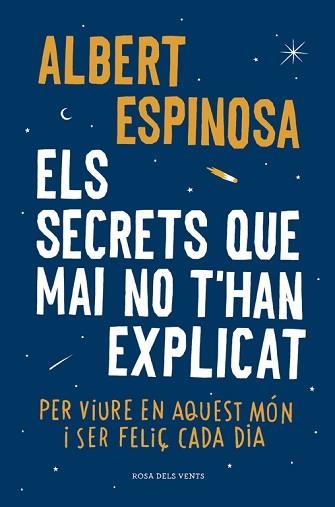 SECRETS QUE MAI NO T,HAN EXPLICAT PER VIURE  EN AQUEST MON I SER FELIÇ CADA DIA | 9788416430499 | ESPINOSA,ALBERT