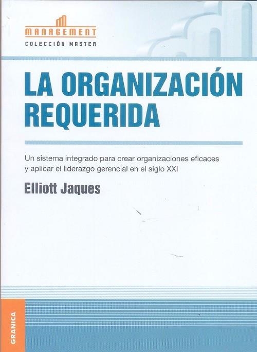 ORGANIZACION REQUERIDA. UN SISTEMA INTEGRADO PARA CREAR ORGANIZACIONES EFICACES Y APLICAR EL LIDERAZGO GERENCIAL EN EL SIGLO XXI | 9789506414368 | JAQUES,ELLIOTT