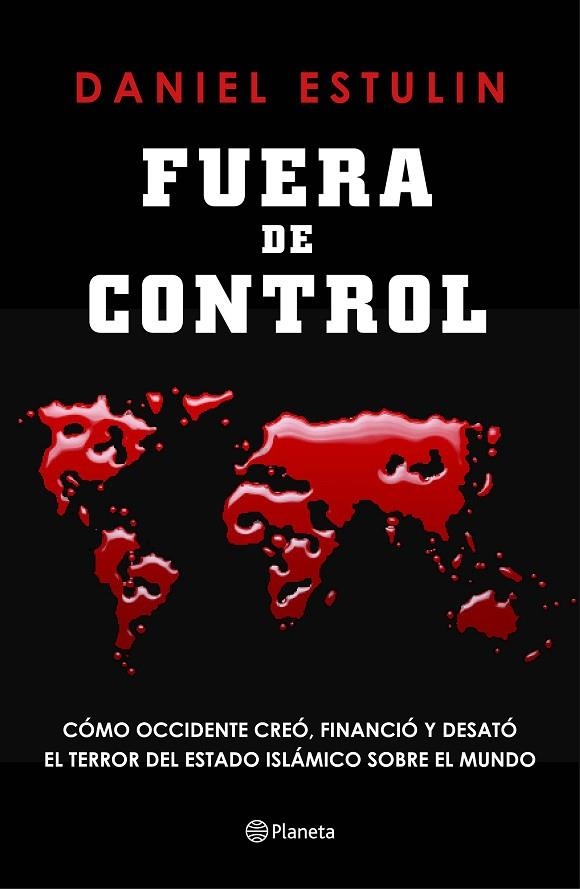 FUERA DE CONTROL. COMO OCCIDENTE CREO, FINANCIO Y DESATO EL TERROR DEL ESTADO ISLAMICO SOBRE EL MUNDO | 9788408145851 | ESTULIN,DANIEL